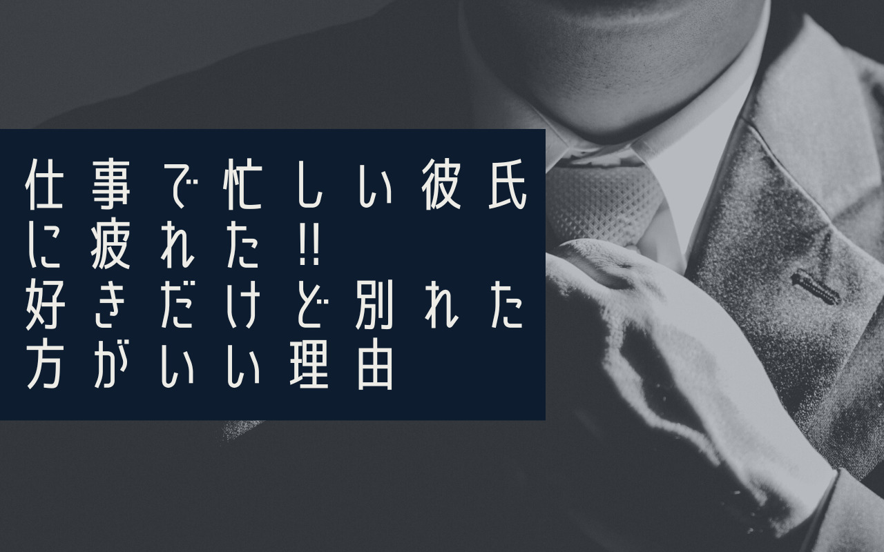 仕事で忙しい彼氏に疲れた 好きだけど別れた方がいい理由 Akitoblog